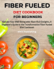 Fiber_Fueled_Diet_Cookbook_for_Beginners___Elevate_Your_Well-Being_with_Fiber-Rich_Delights__A_Be