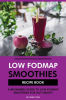 Low_FODMAP_Smoothies_Recipe_Book__A_Beginners_Guide_to_Low_FODMAP_Smoothies_for_Gut_Health