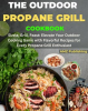 The_Outdoor_Propane_Grill_Cookbook___Sizzle__Grill__Feast__Elevate_Your_Outdoor_Cooking_Game_with