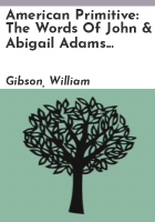 American_primitive__the_words_of_John___Abigail_Adams_put_into_sequence_for_the_theater__with_addenda_in_rhyme