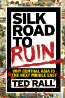 Silk_Road_to_Ruin__Why_Central_Asia_is_the_Next_Middle_East