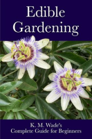 Edible_Gardening__K__M__Wade_s_Complete_Guide_for_Beginners