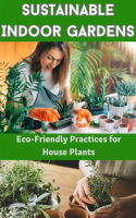 Sustainable_Indoor_Gardens___Eco-Friendly_Practices_for_House_Plants